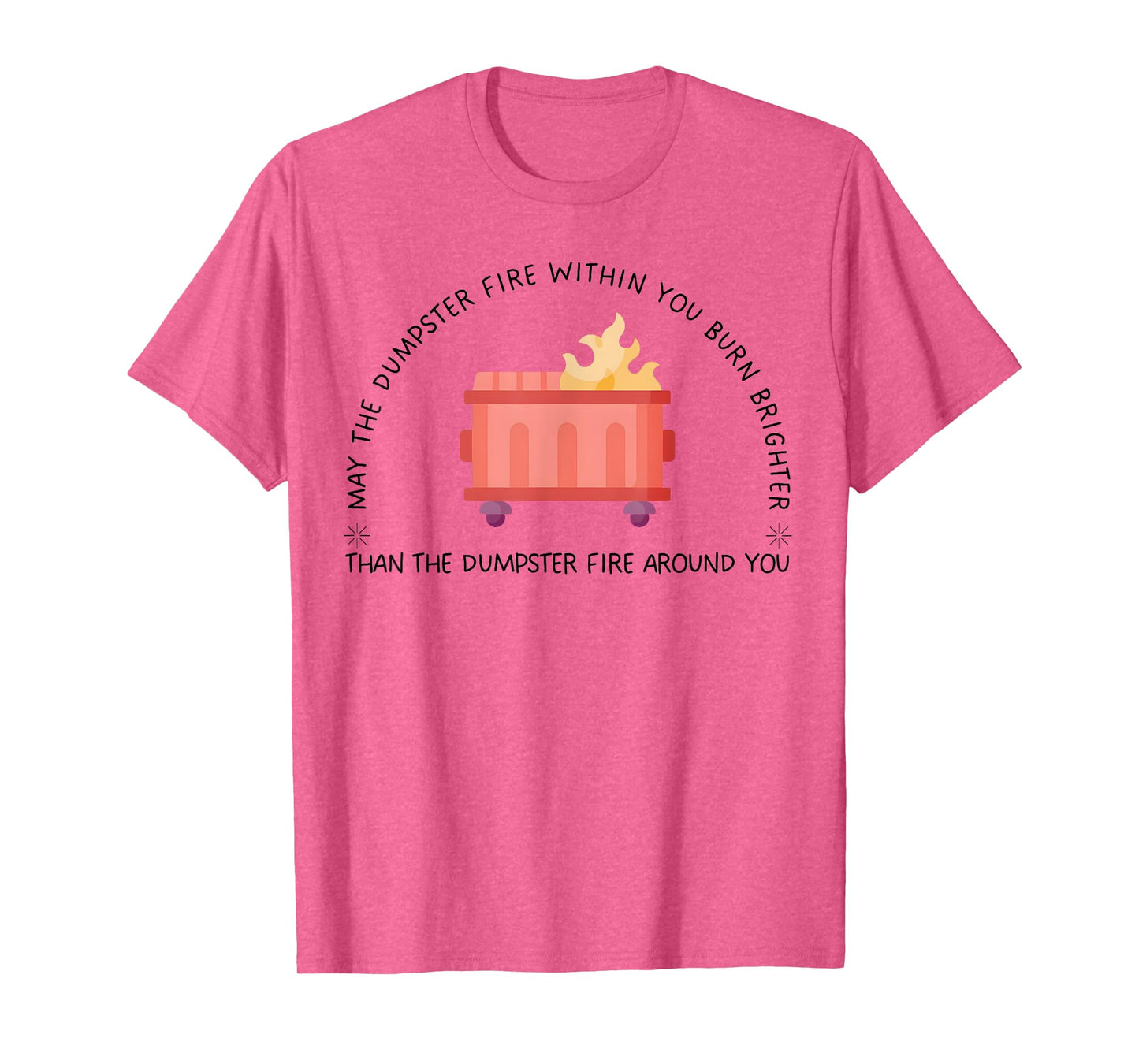 May The Dumpster Fire Within You Burn Brighter Funny Quote T-Shirt