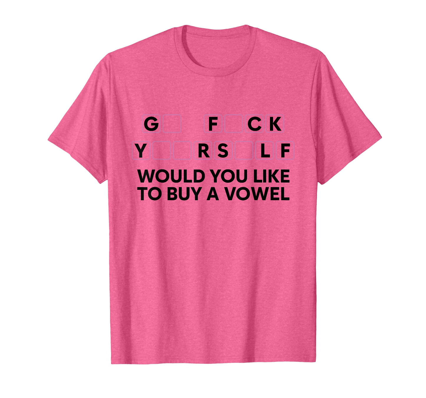 Go FCK Yuor Self Would You Like to Buy A Vowel Funny Humor T-Shirt