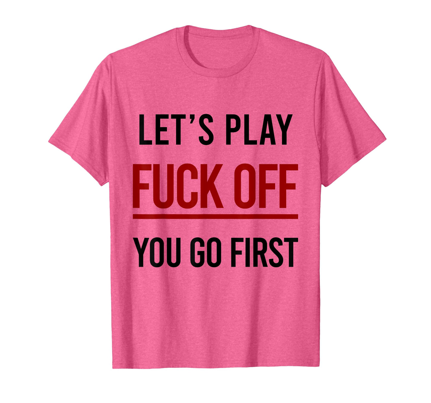 Let's Play Fuck Off You Go First Funny Sarcasm Adult T-Shirt