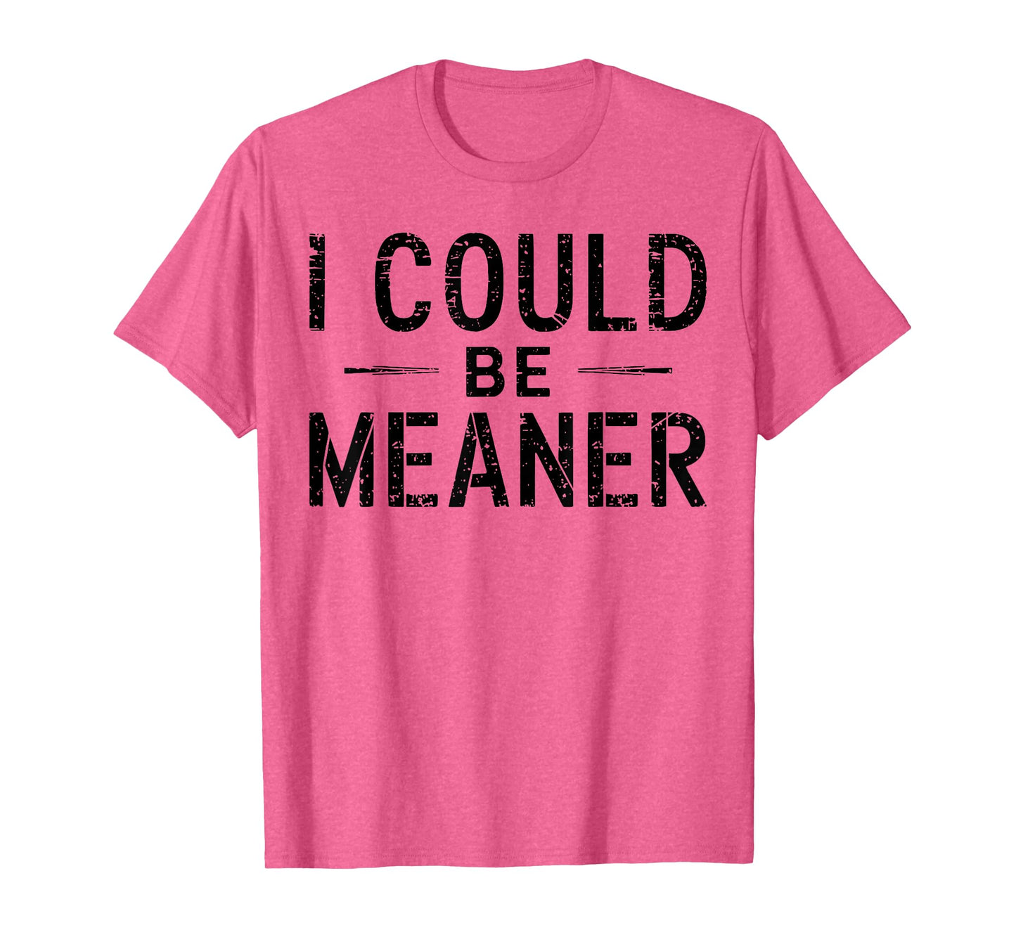 I Could Be Meaner Funny Saying Quote For Men Women T-Shirt