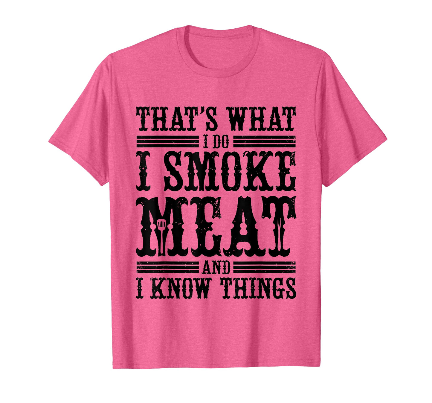That's What I Do I Smoke Meat And I Know Things T-Shirt