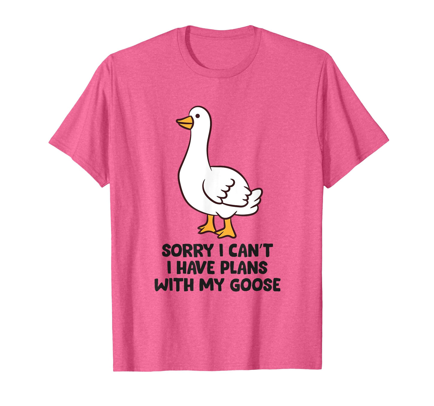 Sorry I Can't I Have Plans With My Goose T-Shirt