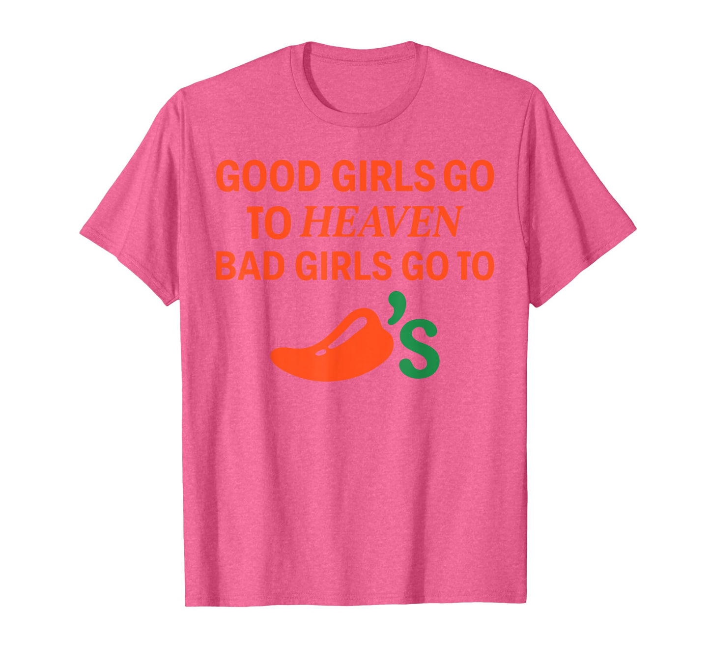 Good Girls Go To Heaven, Bad Girls Go To Chili's Joke Funny T-Shirt