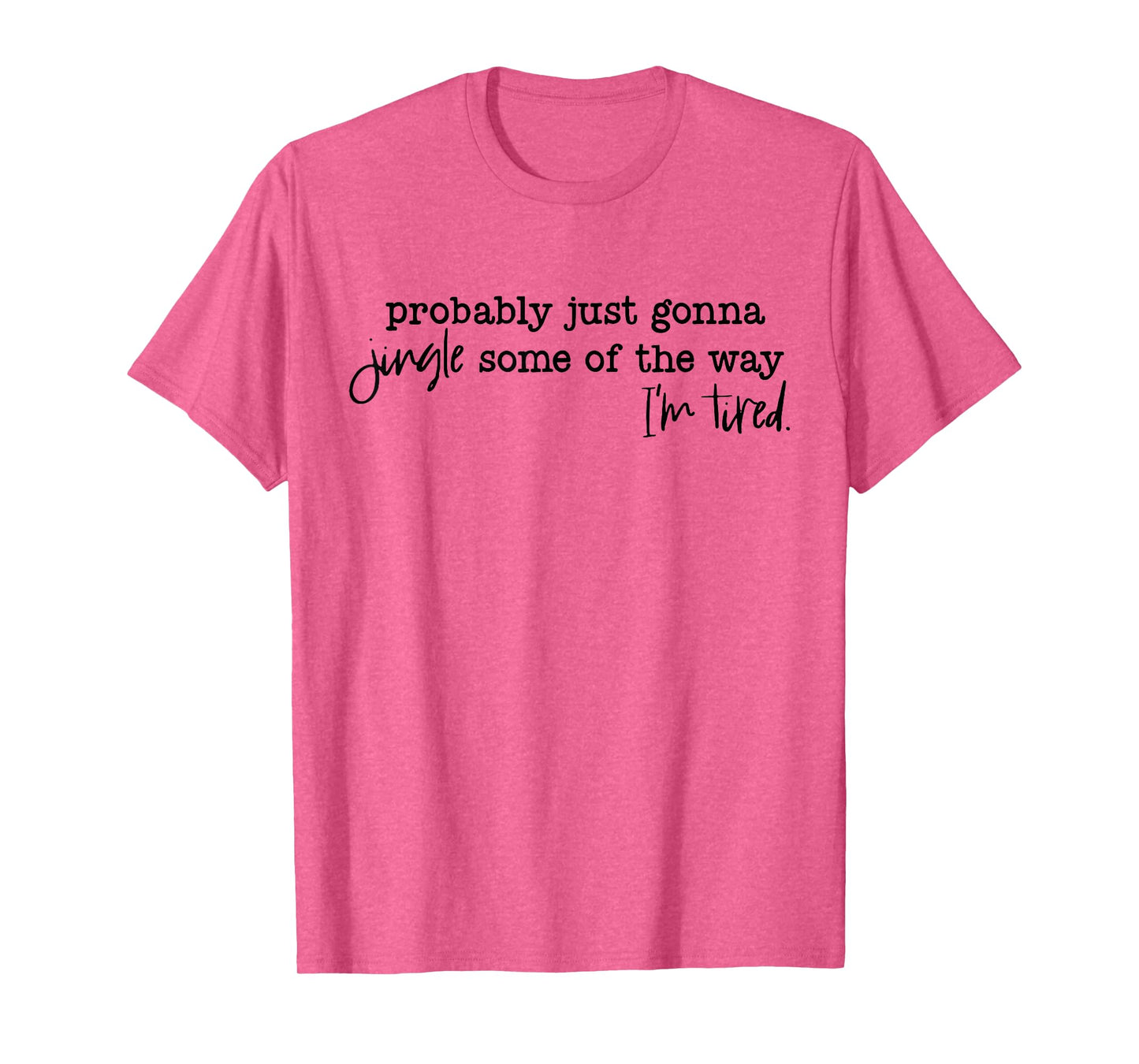 Probably Just Gonna Jingle Some of The Way I'm Tired Xmas T-Shirt