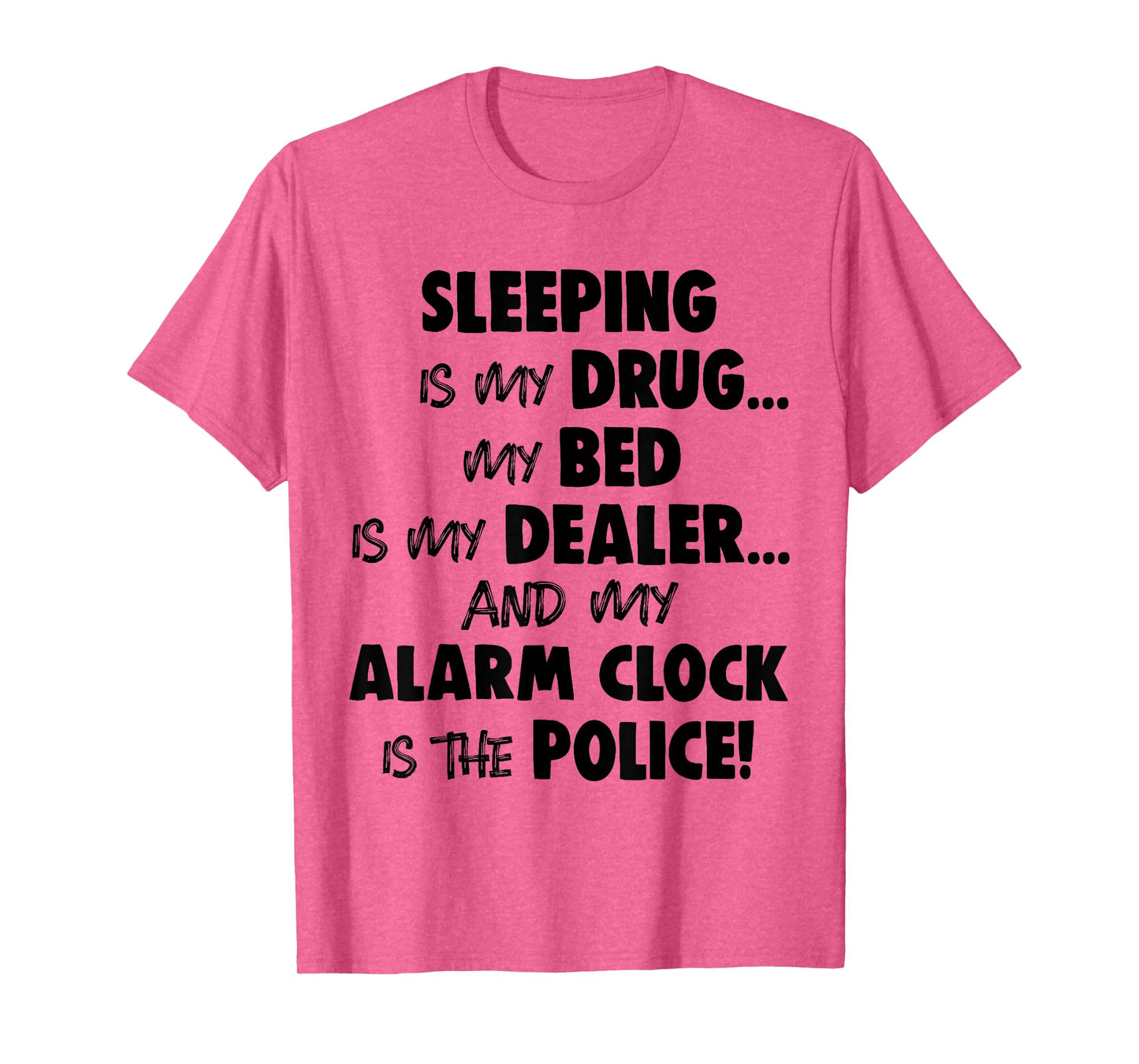 Sleeping is My Drug My Bed is My Dealer and My Alarm Clock T-Shirt