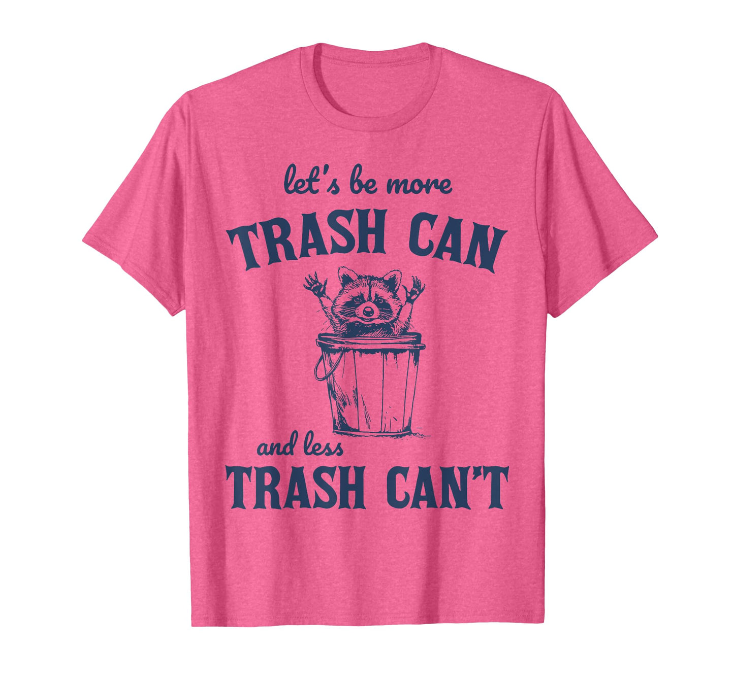 Raccoon Let's Be More Trash Can And less Trash Can't T-Shirt