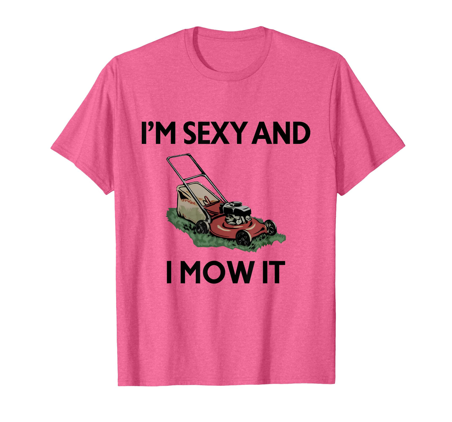 I'm Sexy And I Mow It Funny Gardener Lawn Mowing Mower T-Shirt