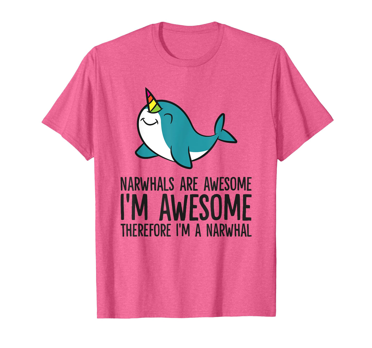 Narwhals Are Awesome. I'm Awesome Therefore I'm a Narwhal T-Shirt