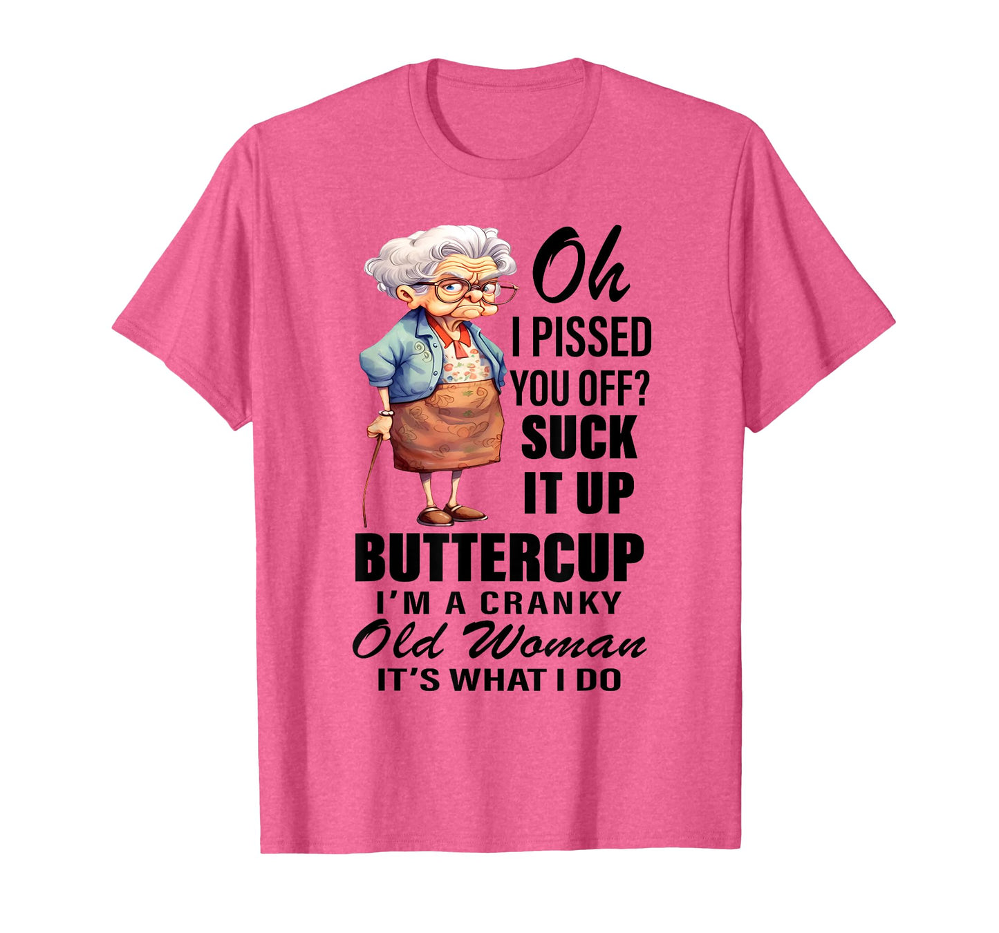 Oh I Pissed You Off Suck It Up I'm Cranky Old Woman Funny T-Shirt