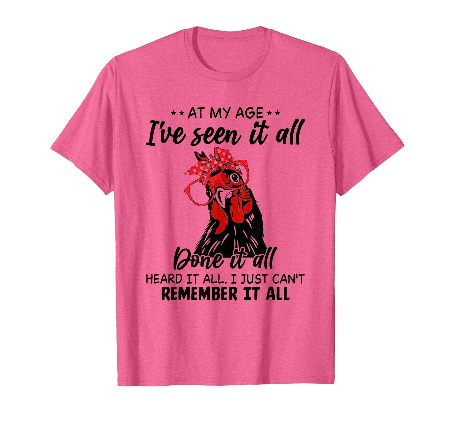 Chicken At My Age I’ve Seen It All Done It All Heard It T-Shirt
