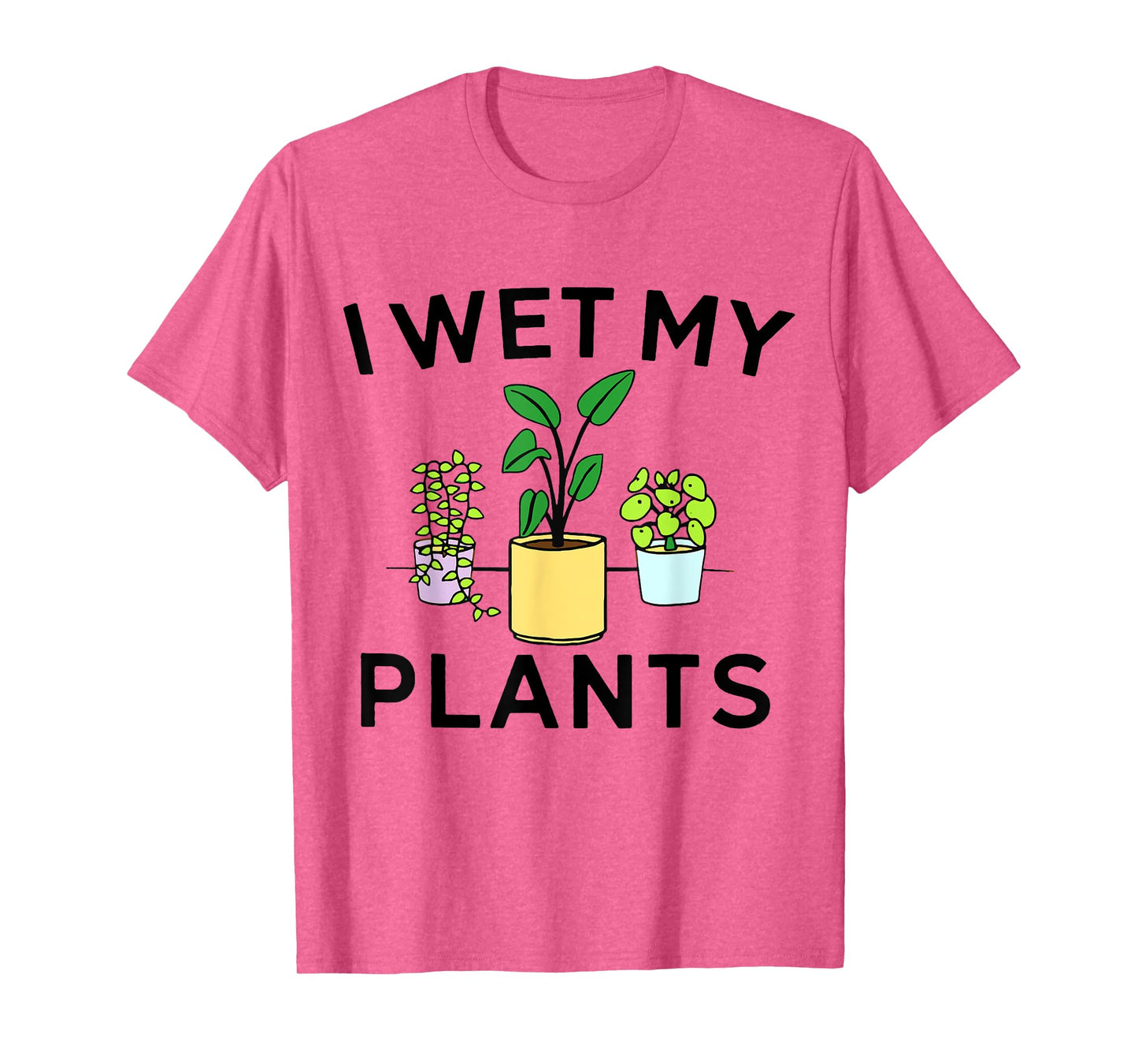 I Wet My Plants | Gardening Gift Gardener T-Shirt