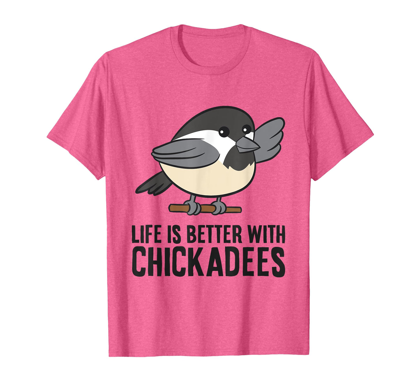 Life Is Better With Chickadees Cute Black-Capped Chickadee T-Shirt