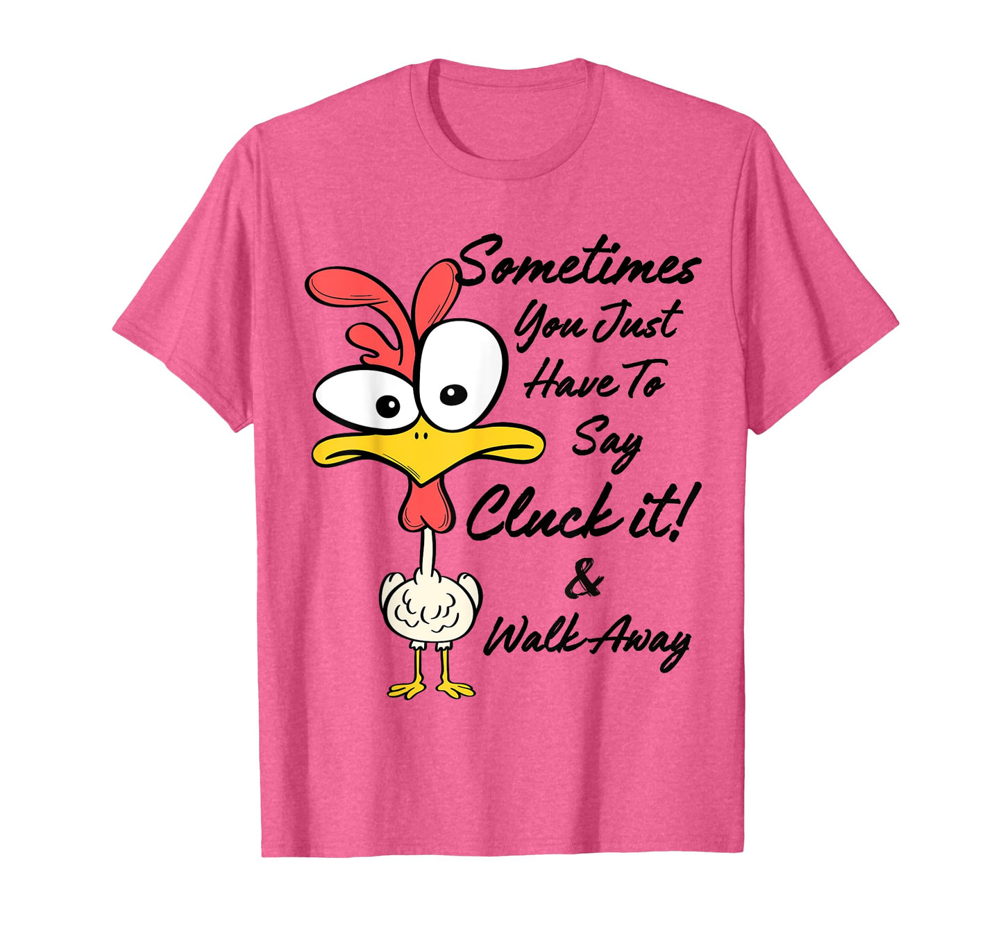 Sometimes You Just Have To Say Cluck It And Walk Away T-Shirt