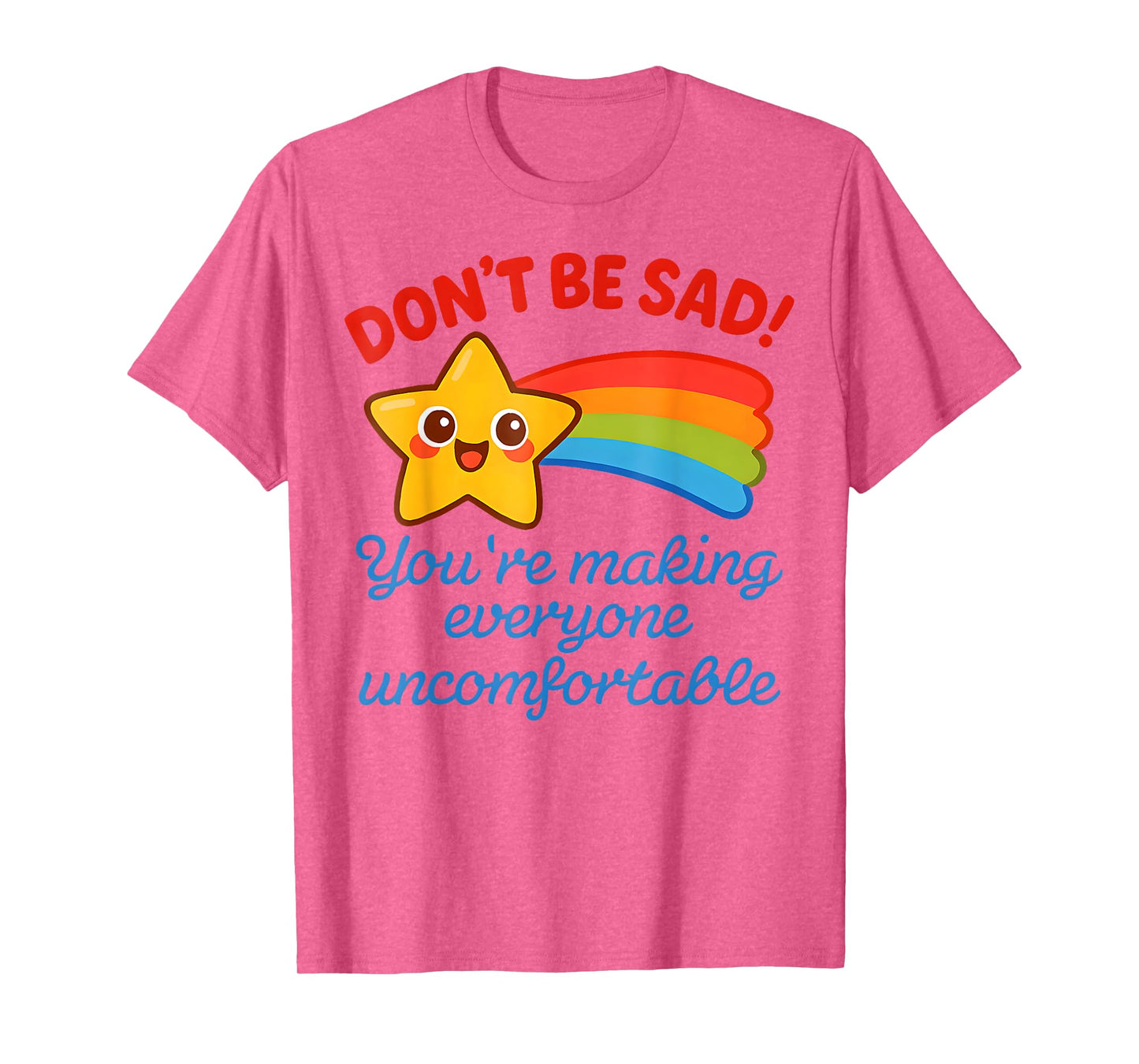 Funny Don't Be Sad You're Making Everyone Uncomfortable T-Shirt