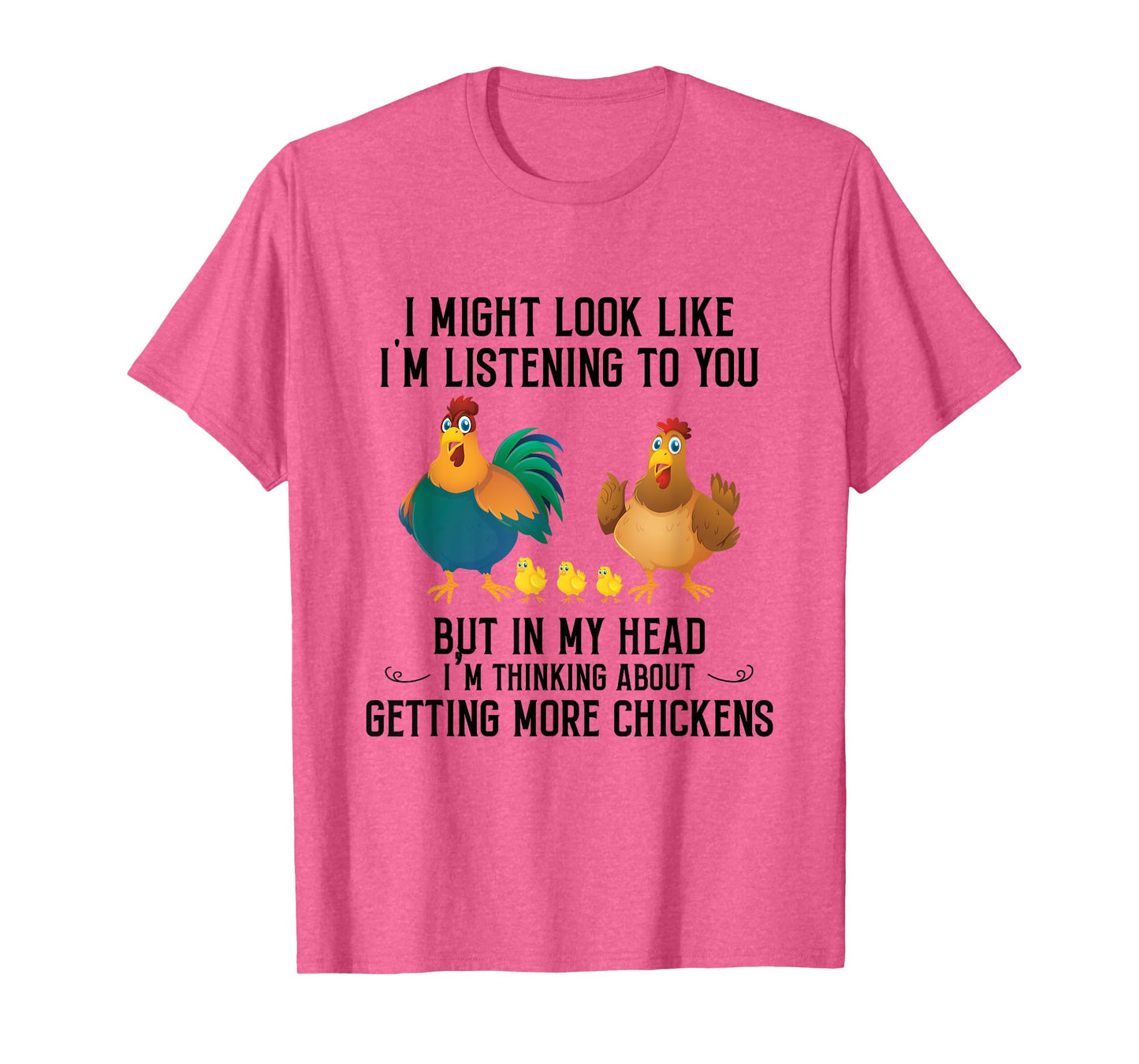 I Might Look Like I'm Listening To You Chicken In My Head T-Shirt