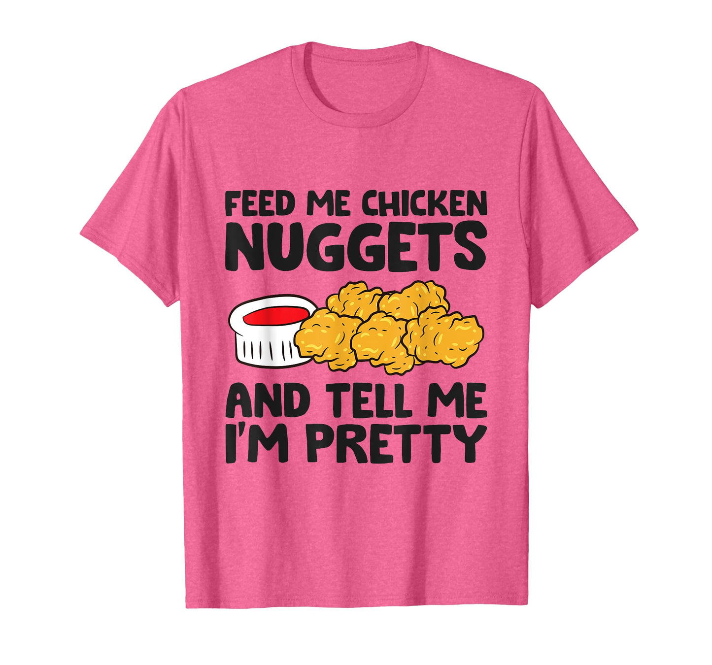 Feed Me Chicken Nuggets And Tell Me I'm Pretty T-Shirt