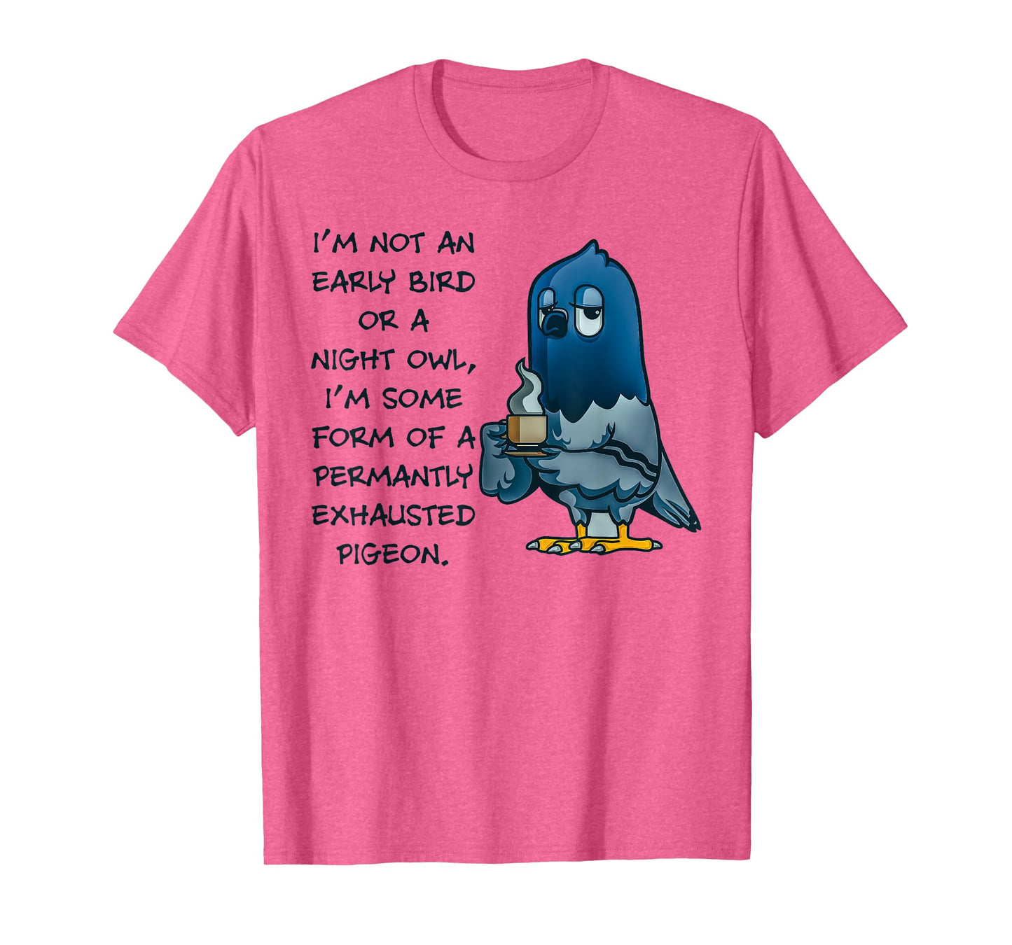 I'm Not An Early Bird Or A Night Owl Permanent Pigeon T-Shirt
