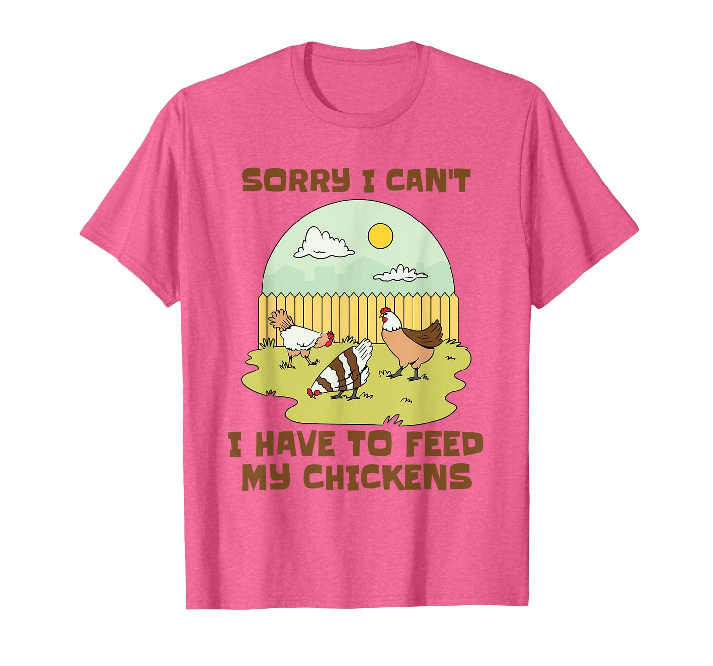 Sorry I Can't I Have to Feed My Chickens Funny Chicken Lover T-Shirt