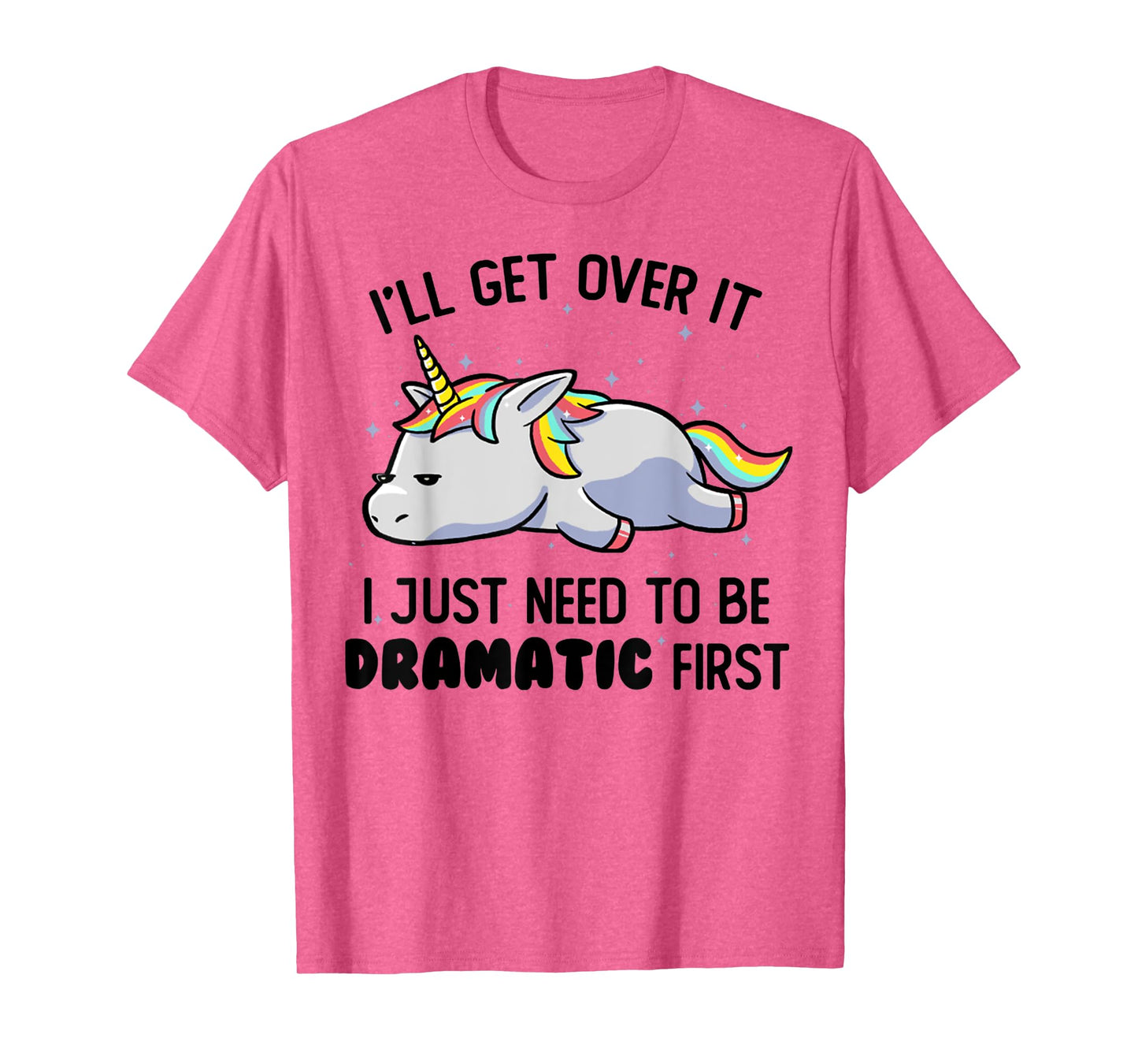 I'll Get Over It I Just Need To Be Dramatic First Unicorn T-Shirt