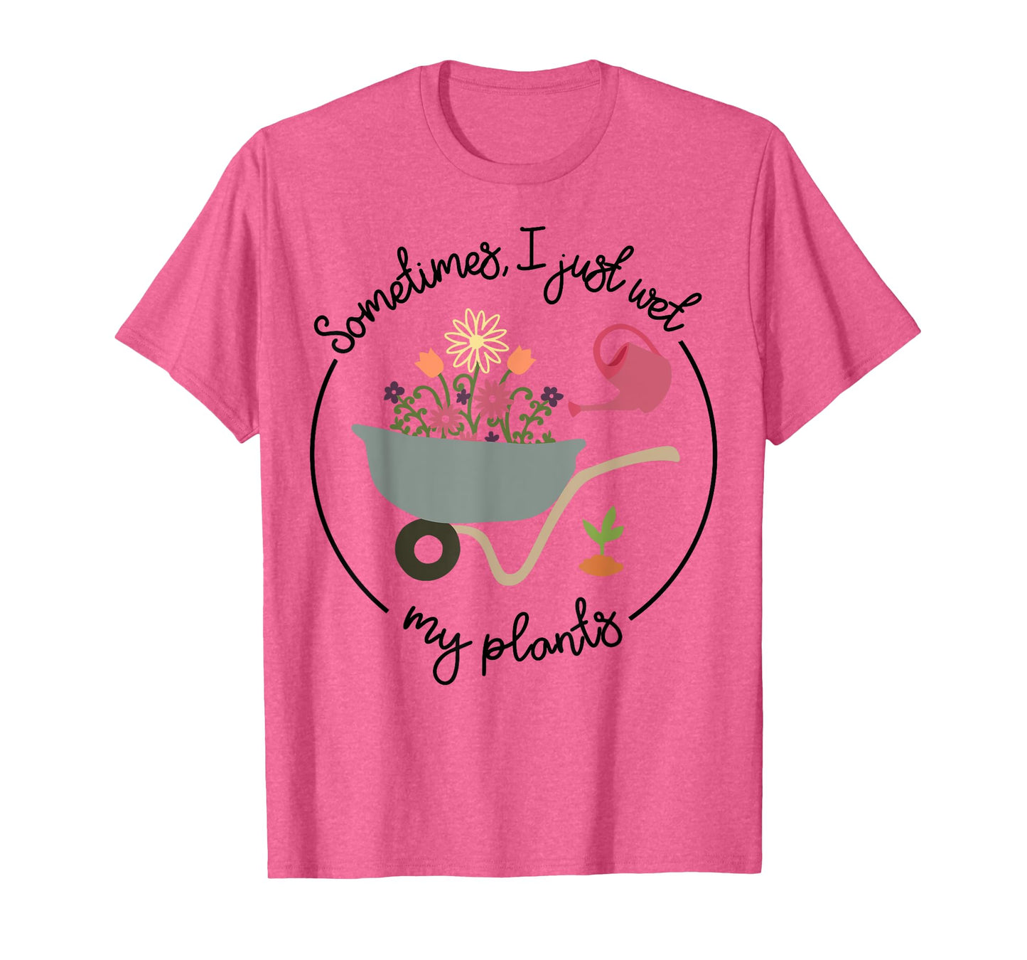 Funny Gardening Sometimes I Just Wet My Plants Women Garden T-Shirt
