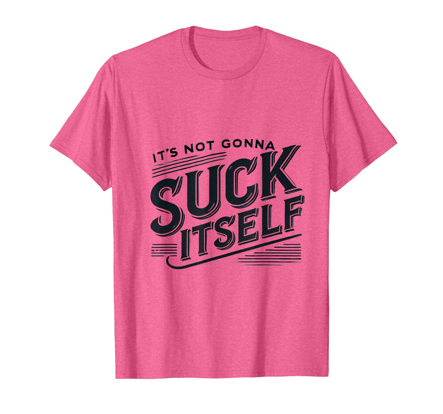 It's Not Gonna Suck Itself Swinger Lifestyle Naughty Humor T-Shirt