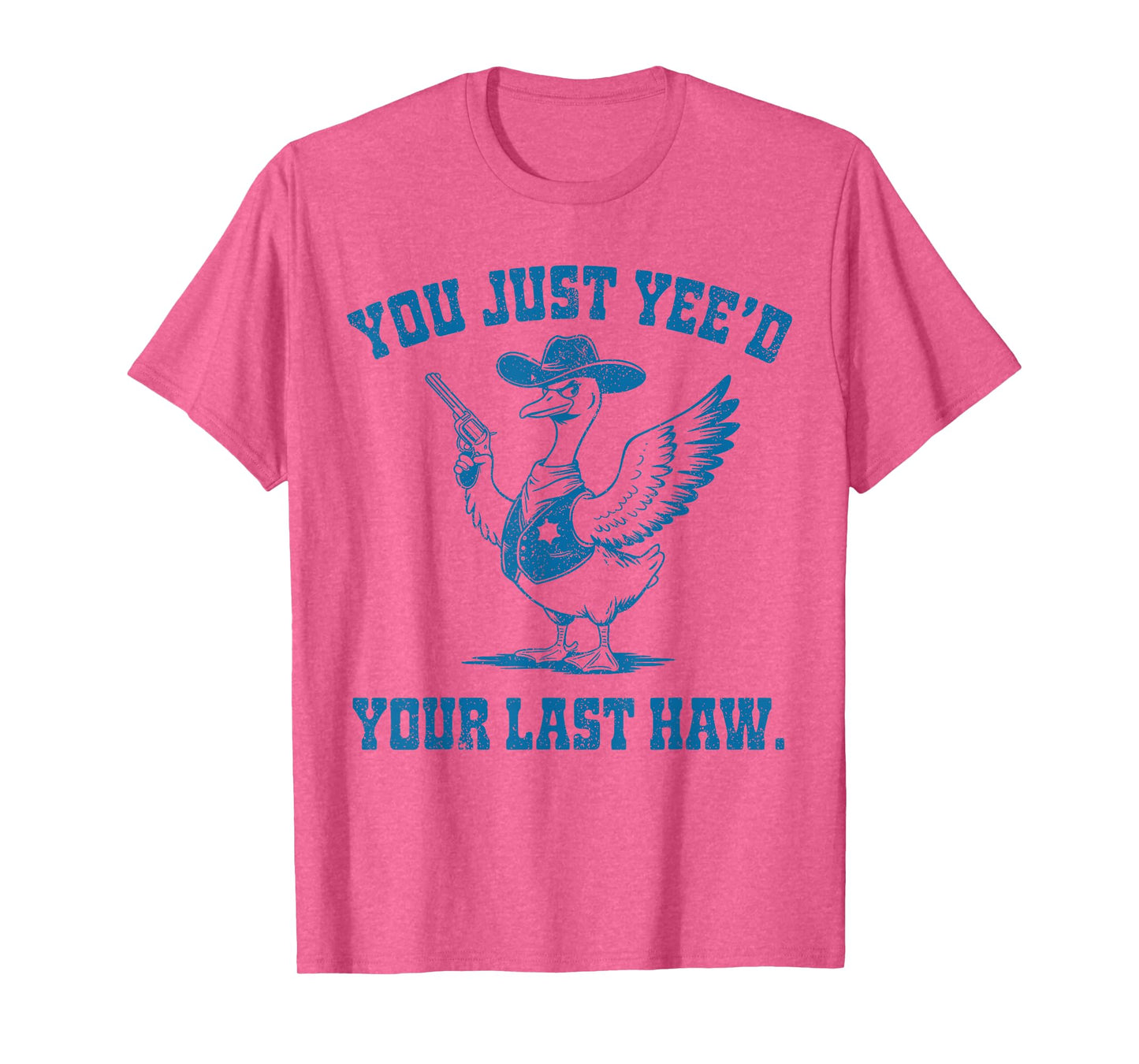 You Just Yee'd Your Last Haw, Funny Cowboy Silly Goose T-Shirt