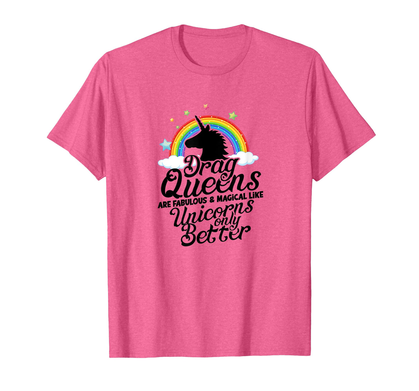 Drag queens are fabulous and magical like unicorns Only T-Shirt