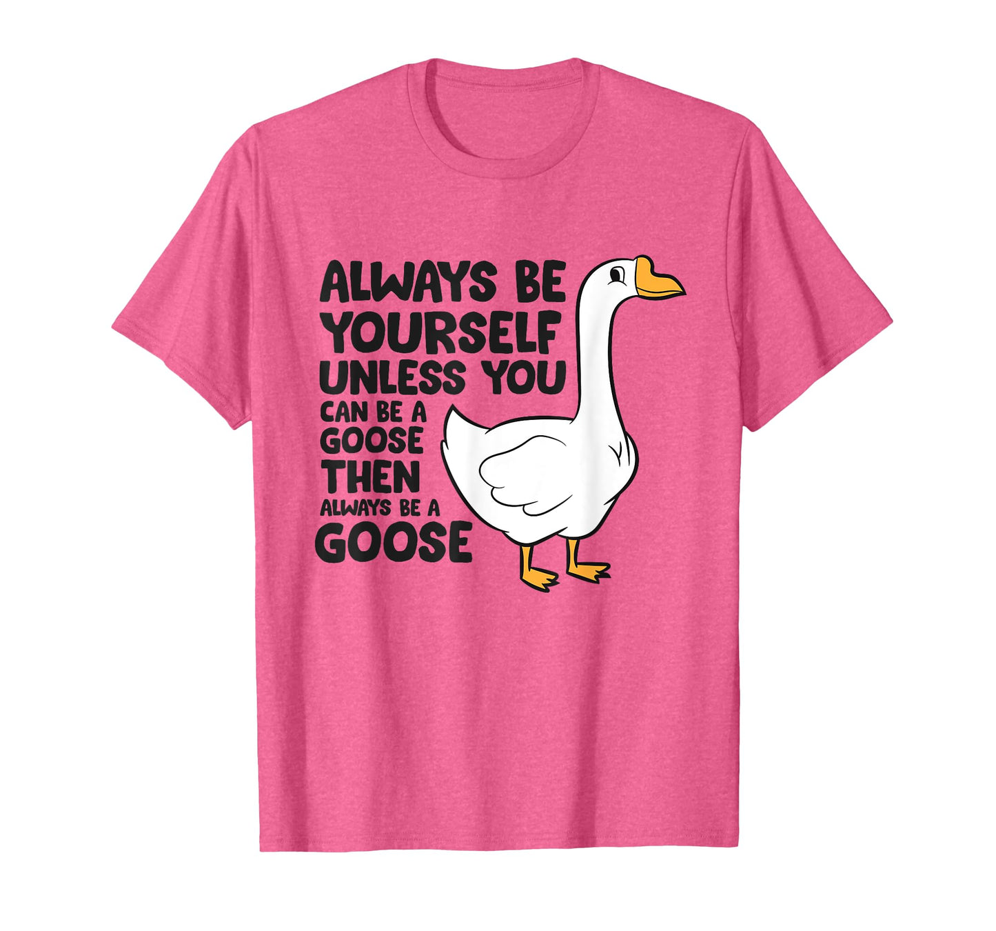 Goose Bird Always Be Yourself Unless You Can Be A Goose T-Shirt