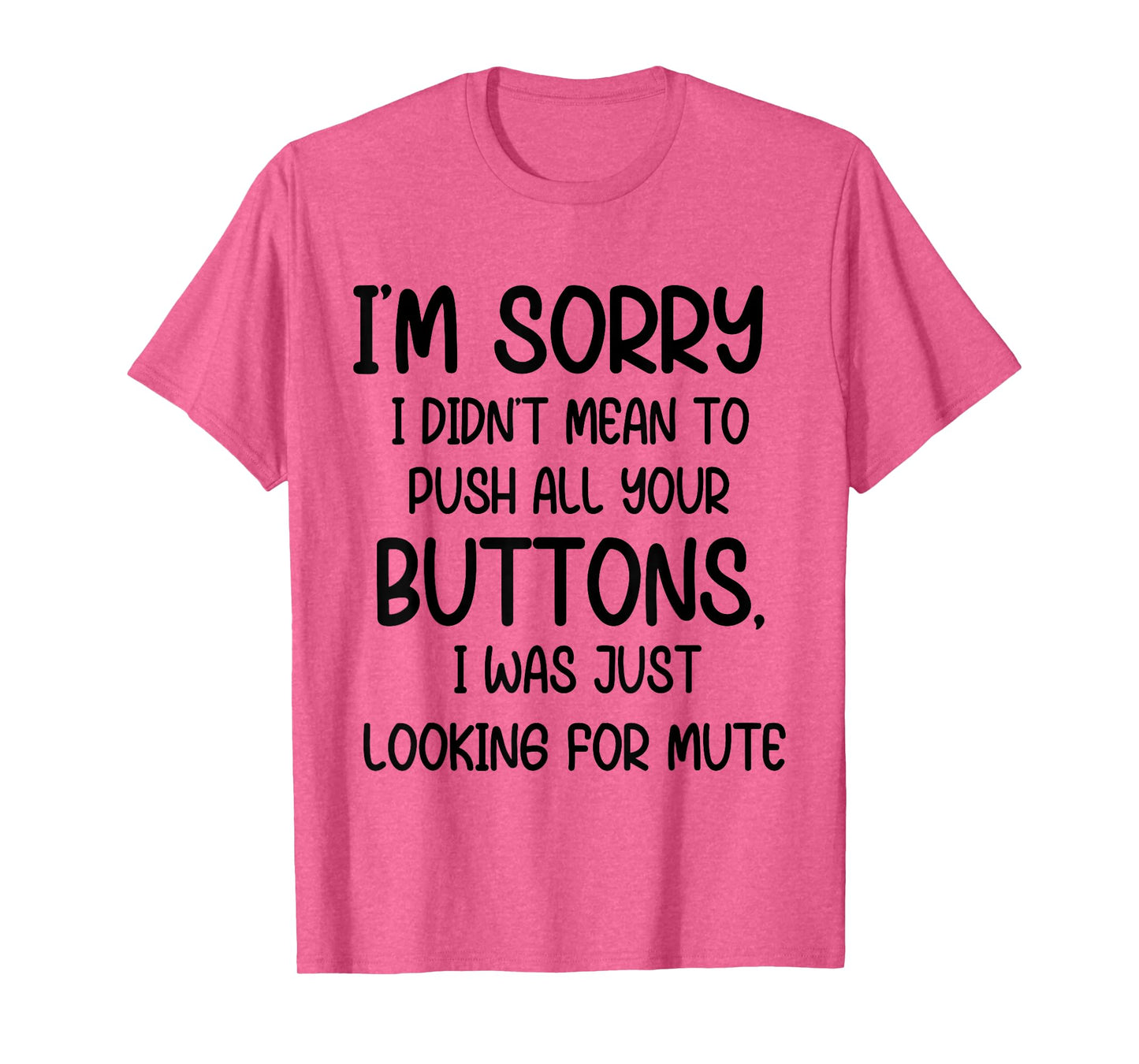 I'm Sorry I Didn't Mean to Push All Your Buttons I was Just T-Shirt