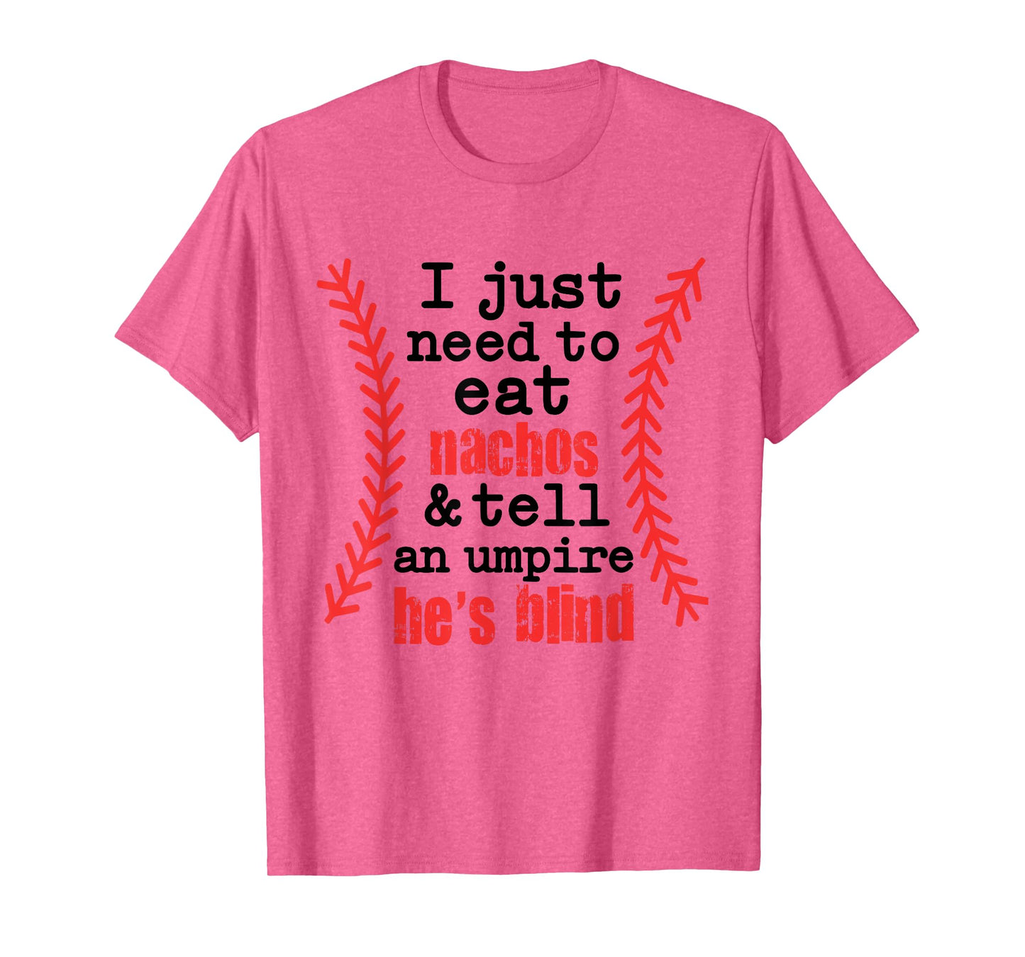 I Just Need To Eat Nachos And Tell An Umpire He's Blind T-Shirt
