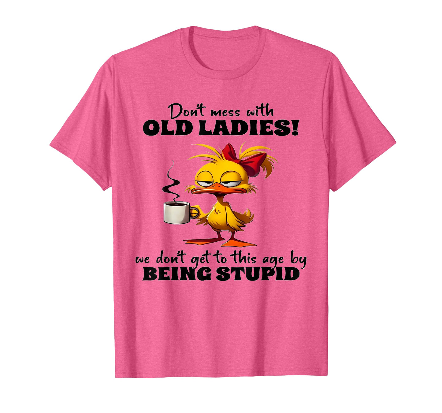 Chicken Don't Mess With Old Ladies We Don't Get To This Age T-Shirt