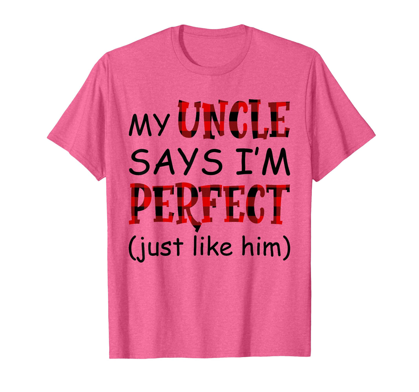 My uncle says I'm perfect just like him shirt T-Shirt