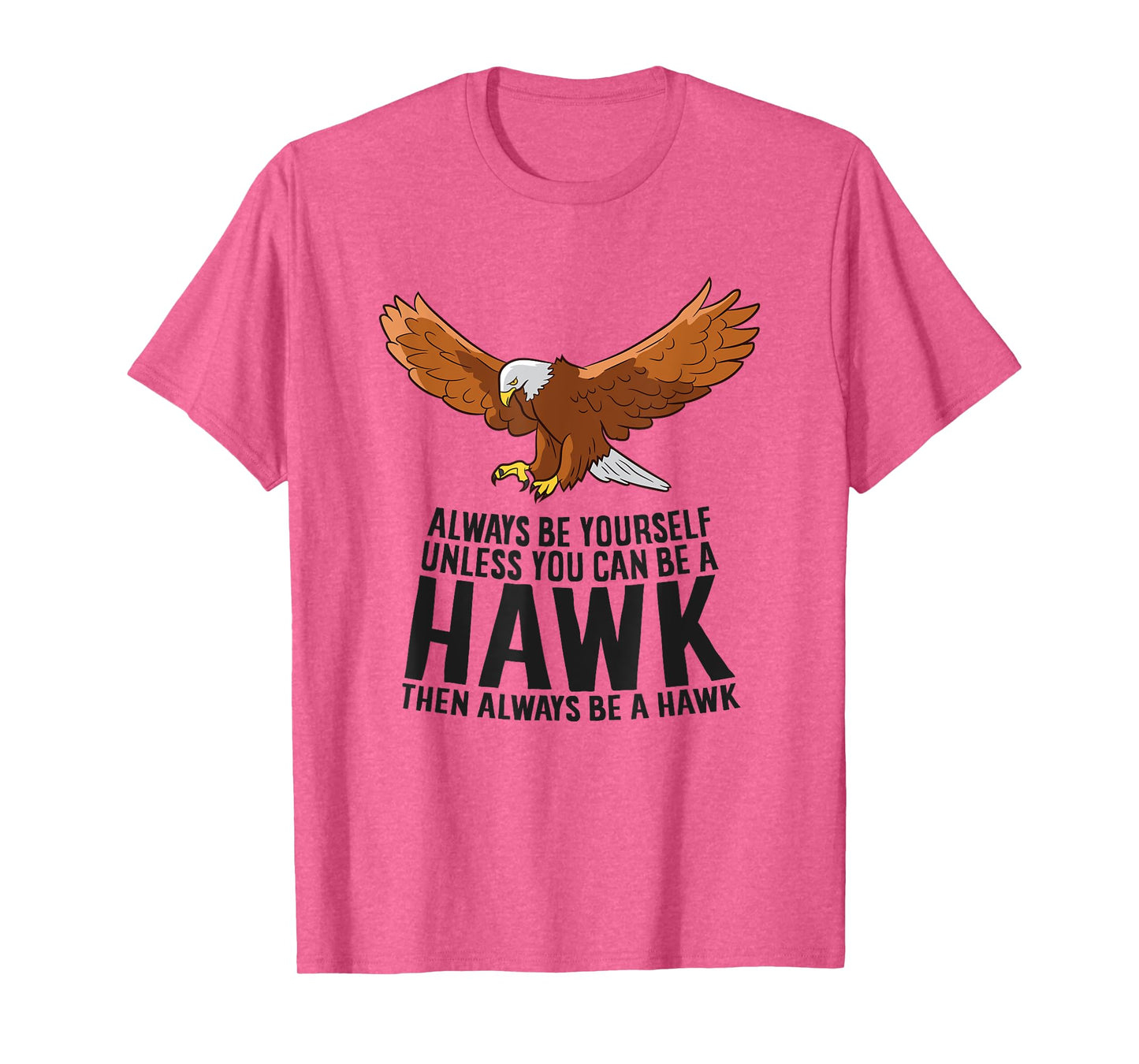Always Be Yourself Unless You Can Be A Hawk T-Shirt