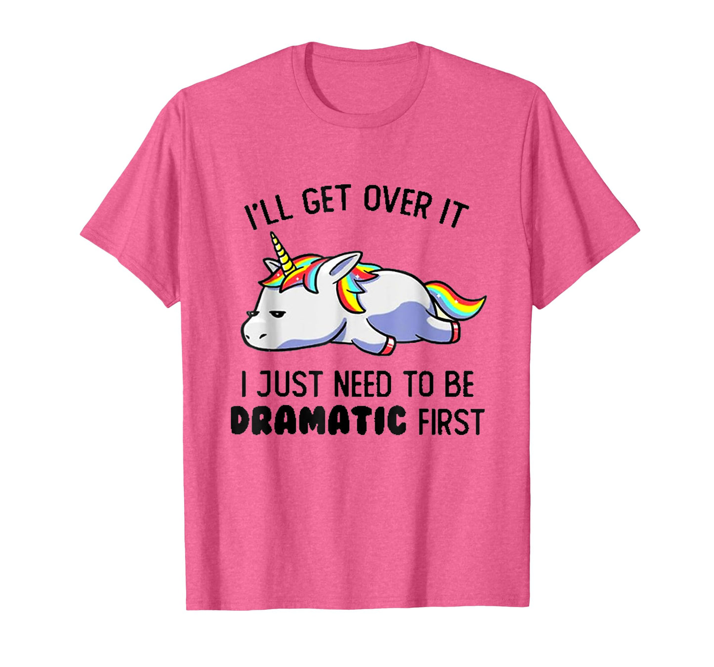 I'll Get Over It I Just Need To Be Dramatic First T-Shirt