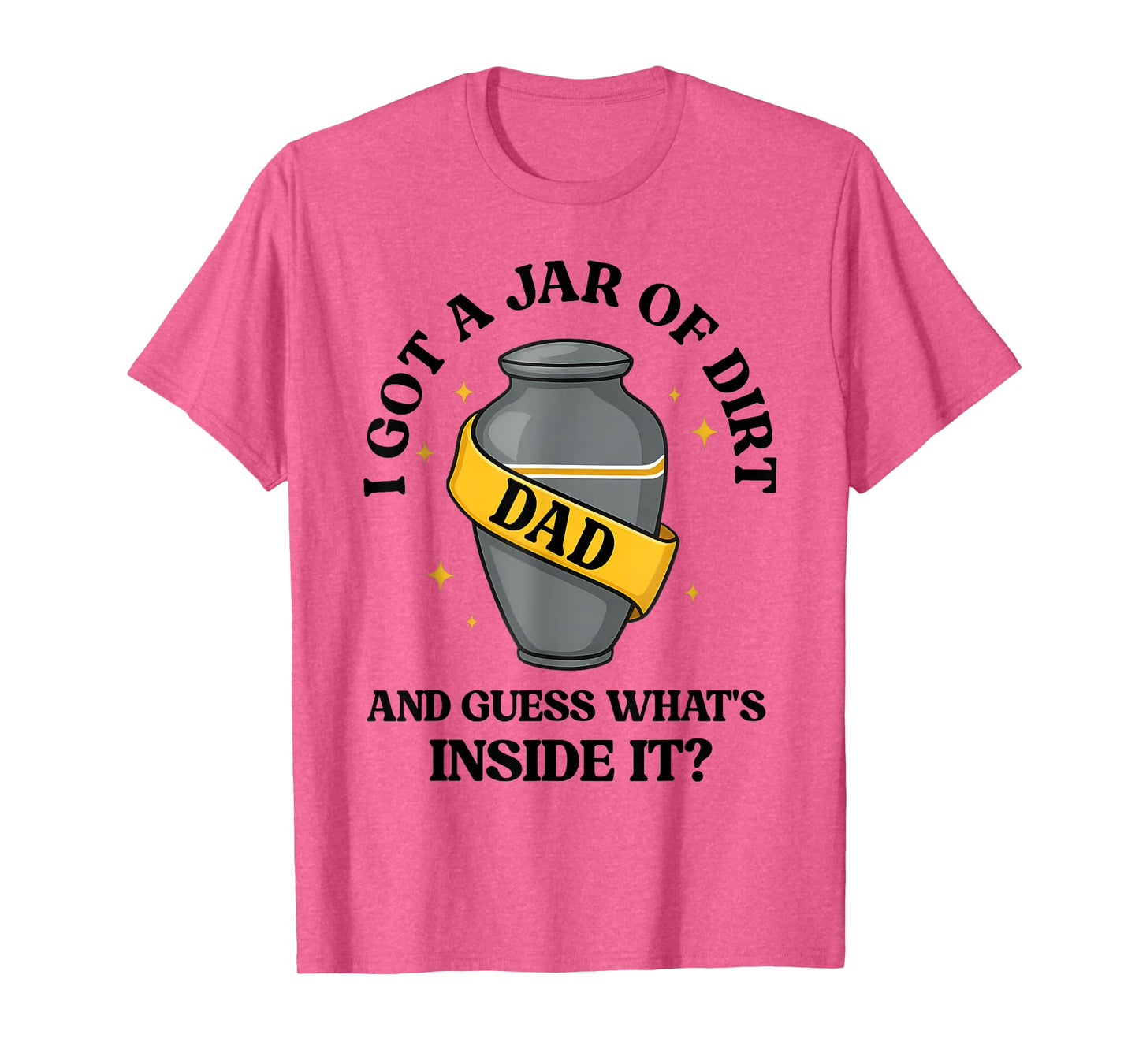 I Got A Jar Of Dirt And Guess What's Inside Dad Fathers Day T-Shirt