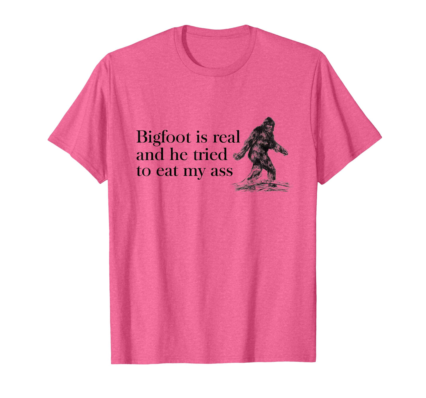 Bigfoot-is-Real-And-He-Tried-to-Eat-My-Ass T-Shirt