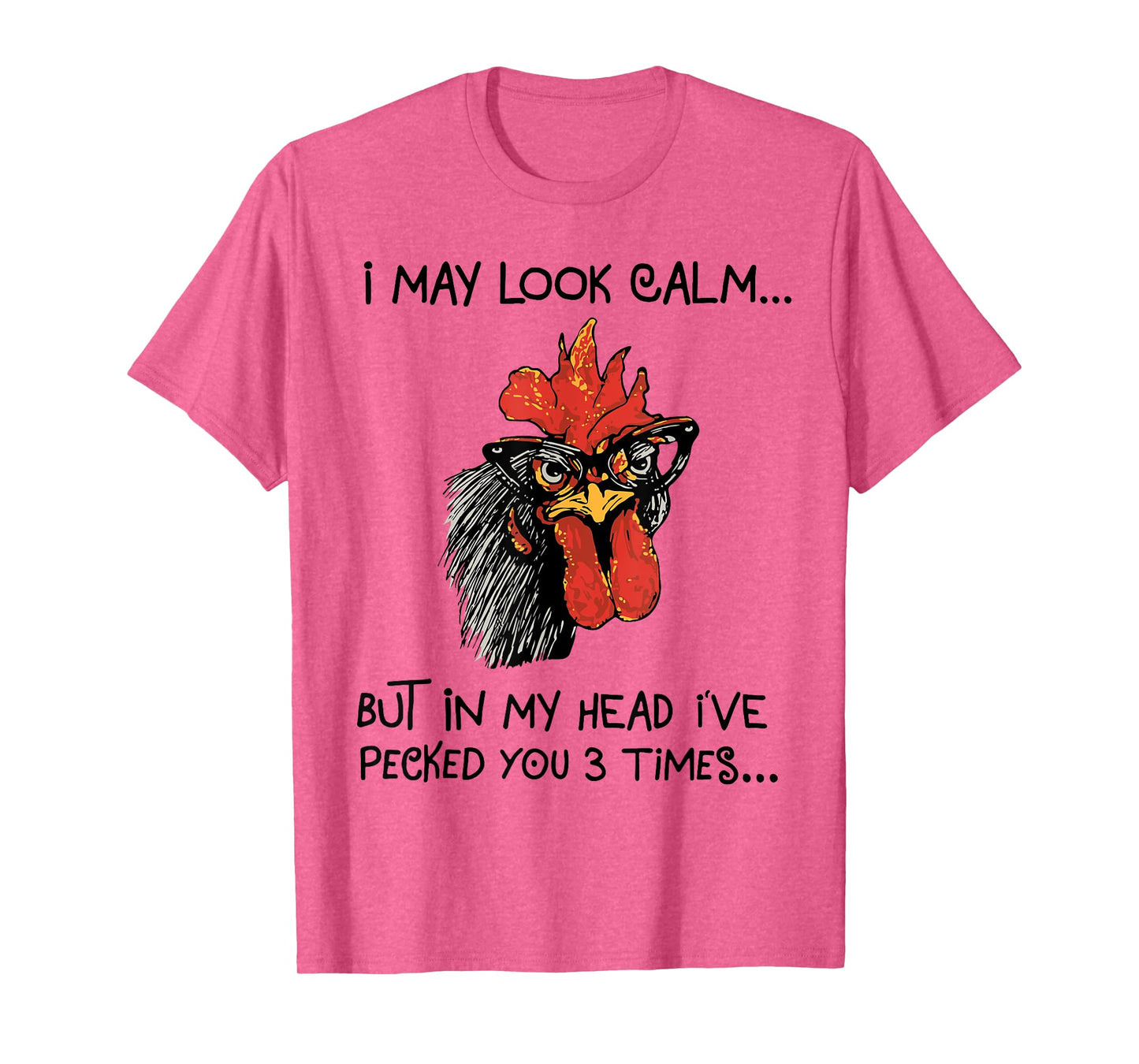 I may look calm, but in my head I've pecked you 3 times T-Shirt