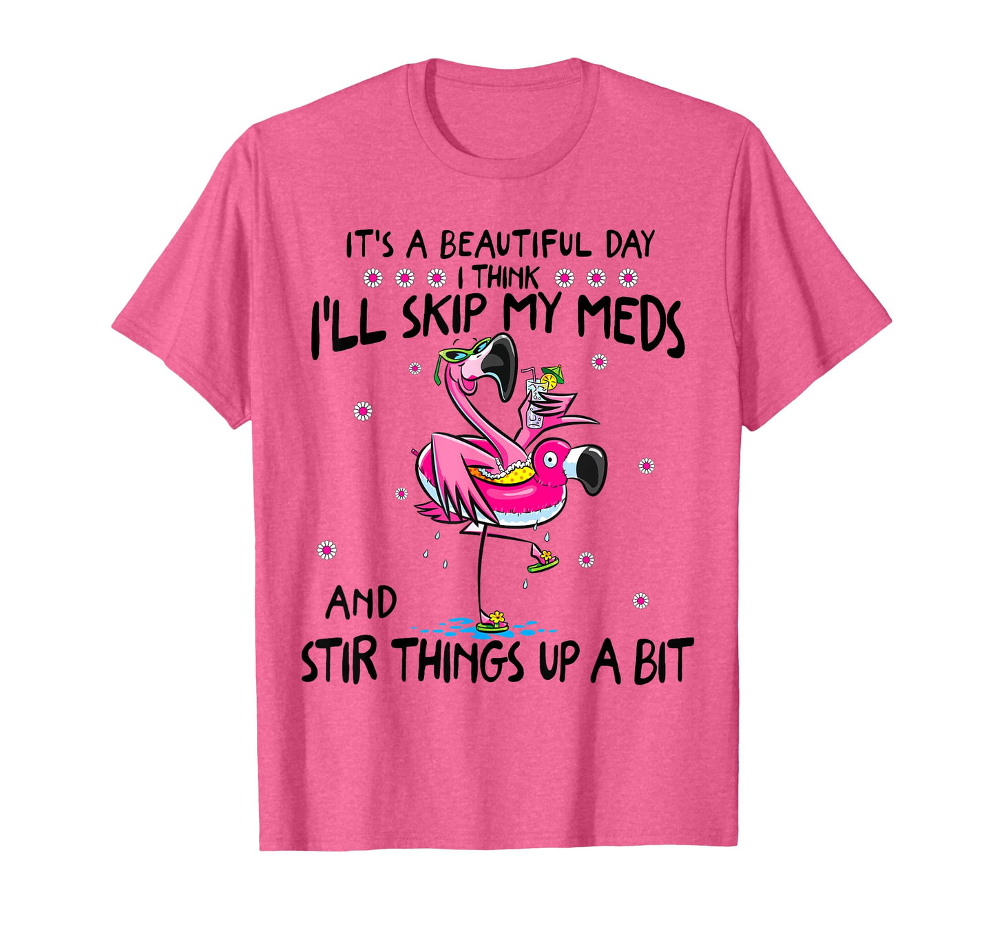 It's A Beautiful Day I Think I'll Skip My Meds Fun Flamingo T-Shirt