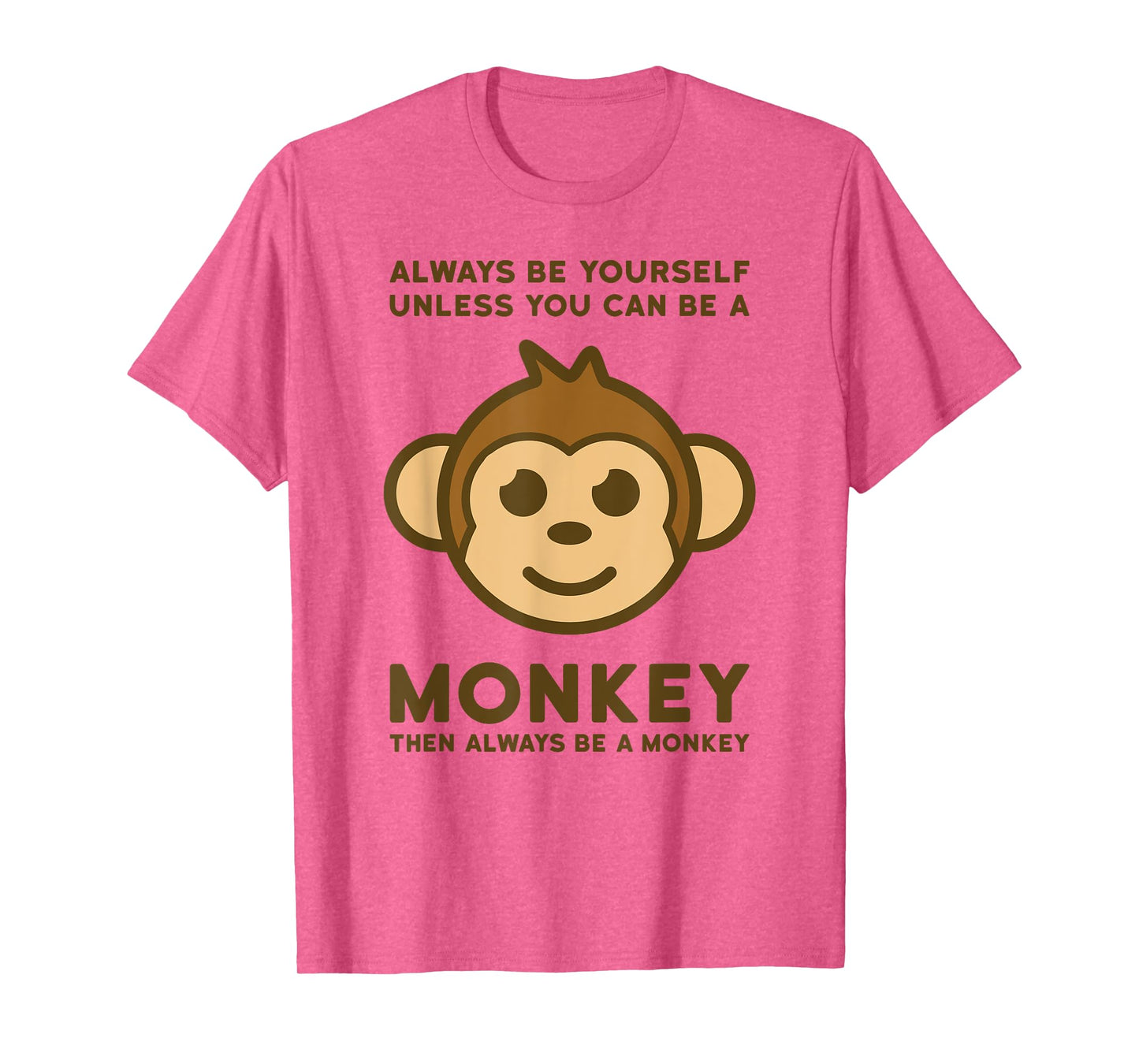 Always be yourself unless you can be a monkey then always be T-Shirt