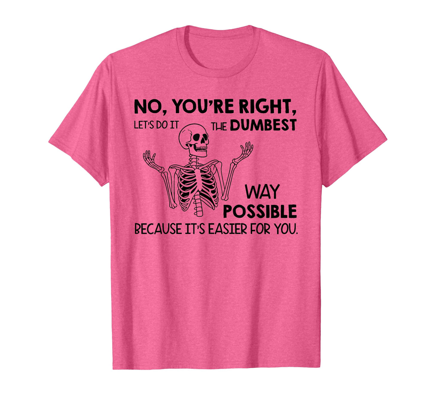 No You're Right Let's Do It The Dumbest Way Skeleton Funny T-Shirt
