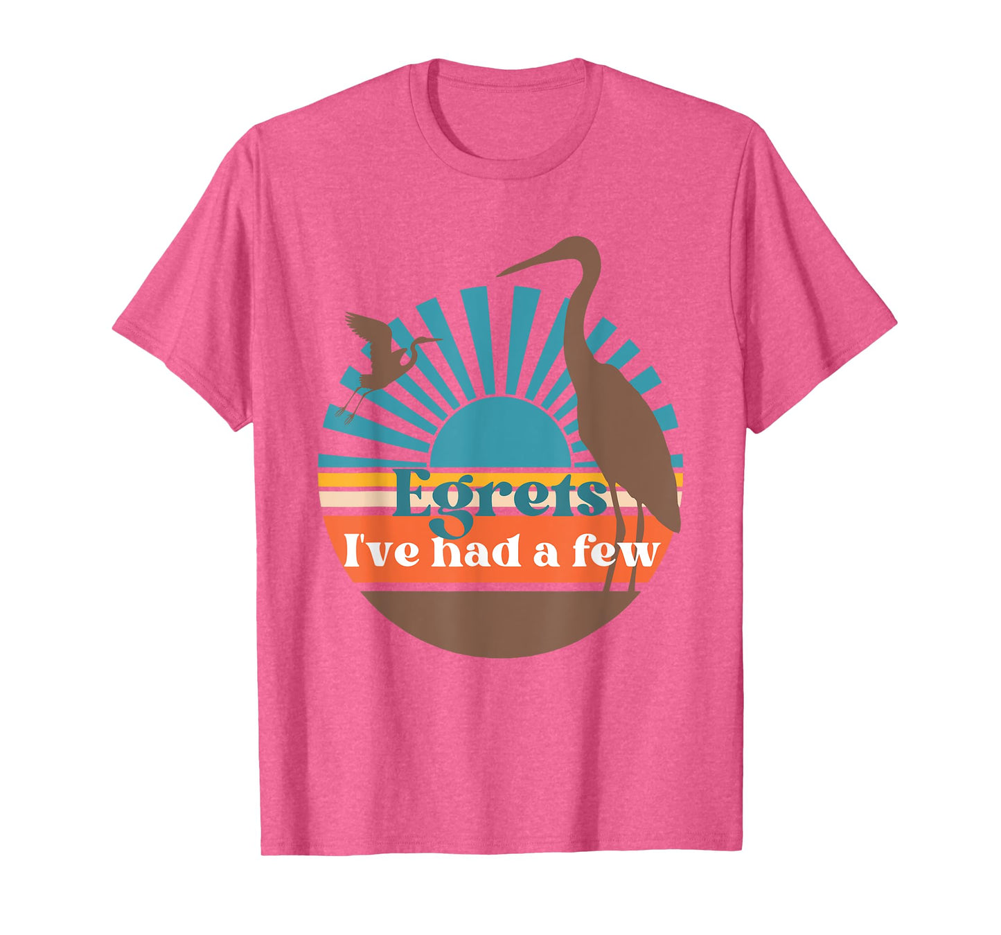 Egrets I've Had A Few, Fun Heron Egret Lover, Bird Watching T-Shirt