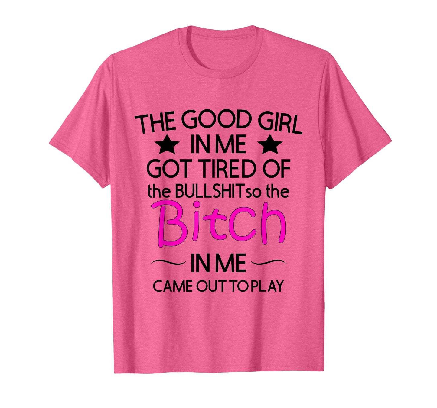 The Good Girl In Me Got Tired Of The Bullshit So The Bitch T-Shirt