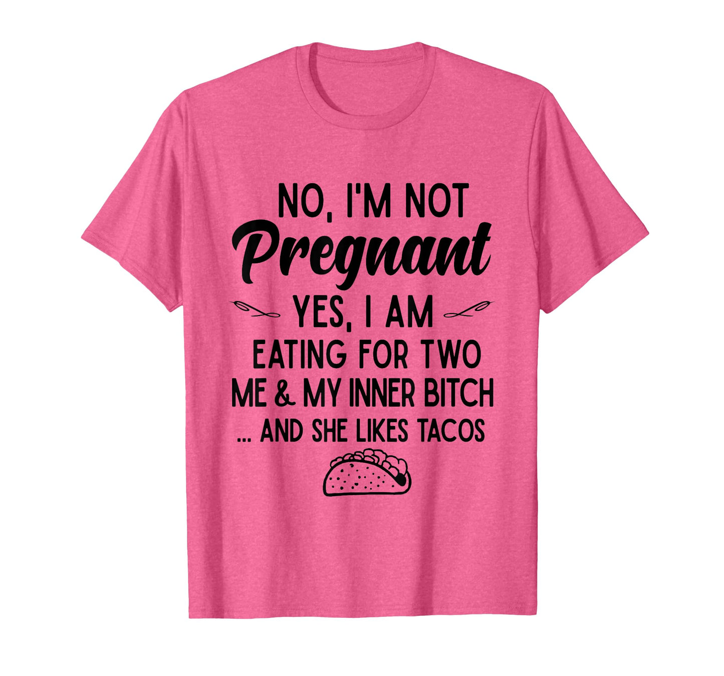 No I'm Not Pregnant Yes I Am Eating For Two Me Bitch Tacos T-Shirt