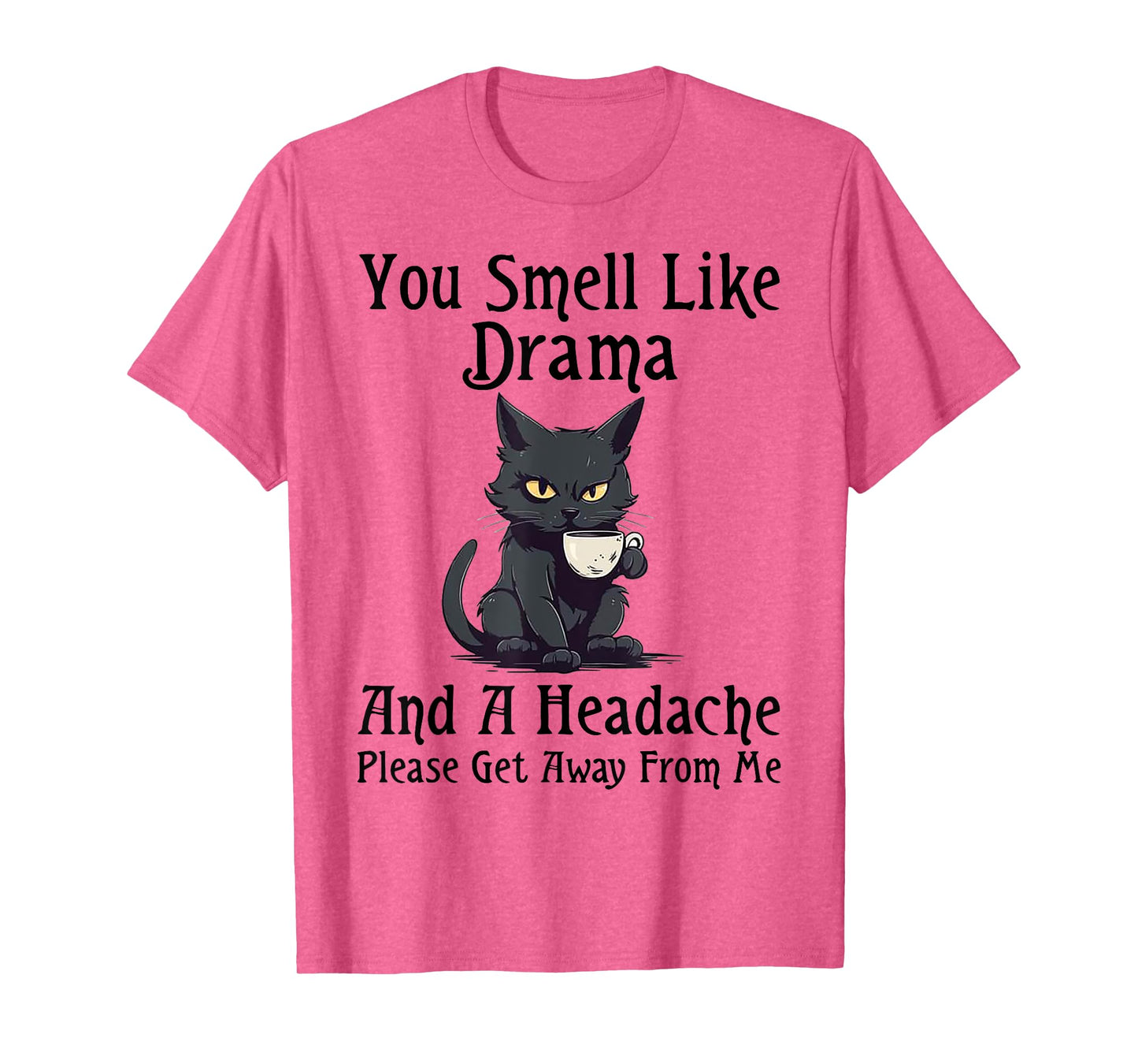 Cat You Smell Like Drama And A Headache Please Get Away T-Shirt for Men Women