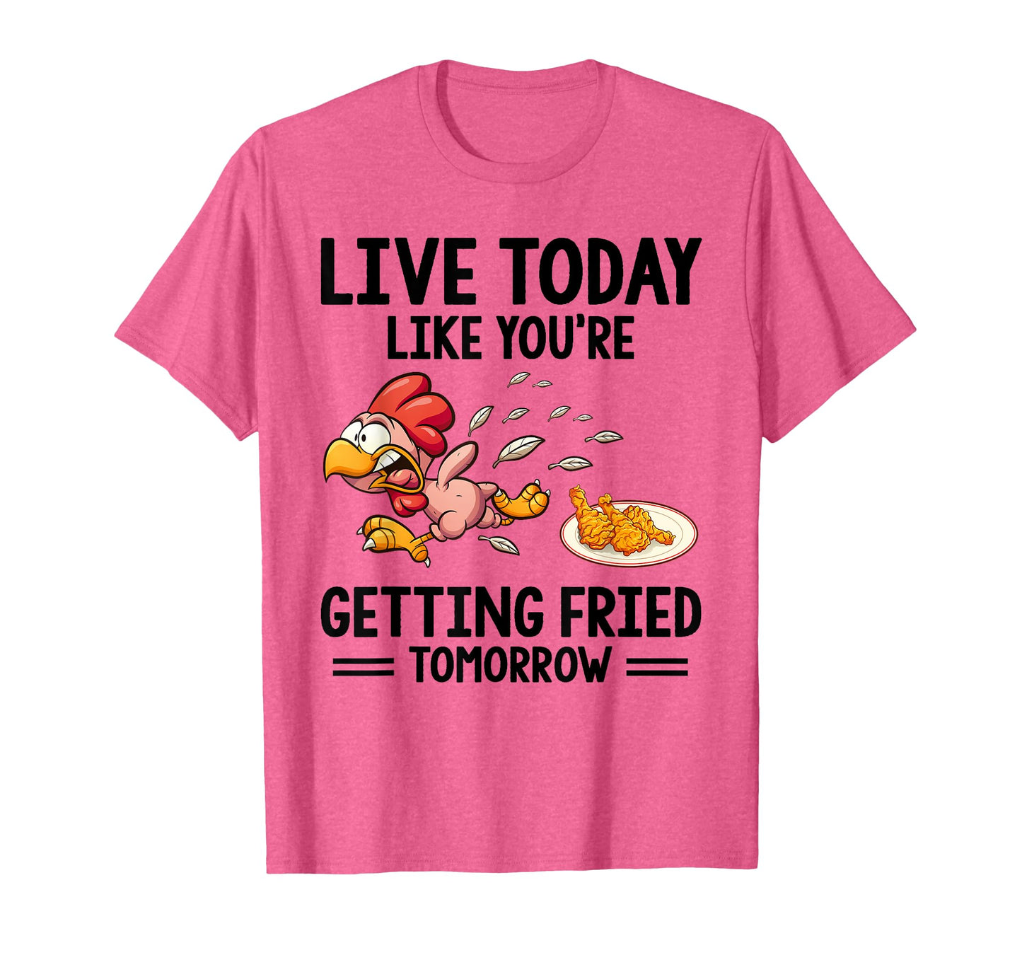 Live Today Like You're Getting Fried Tomorrow Funny Chickens T-Shirt