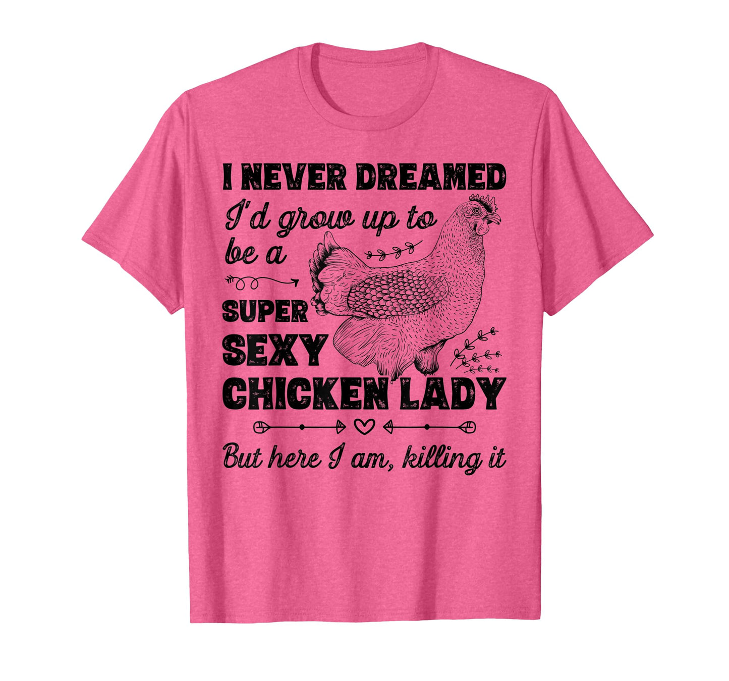 I Never Dreamed I'd Grow Up To Be A Super Sexy Chicken Lady T-Shirt