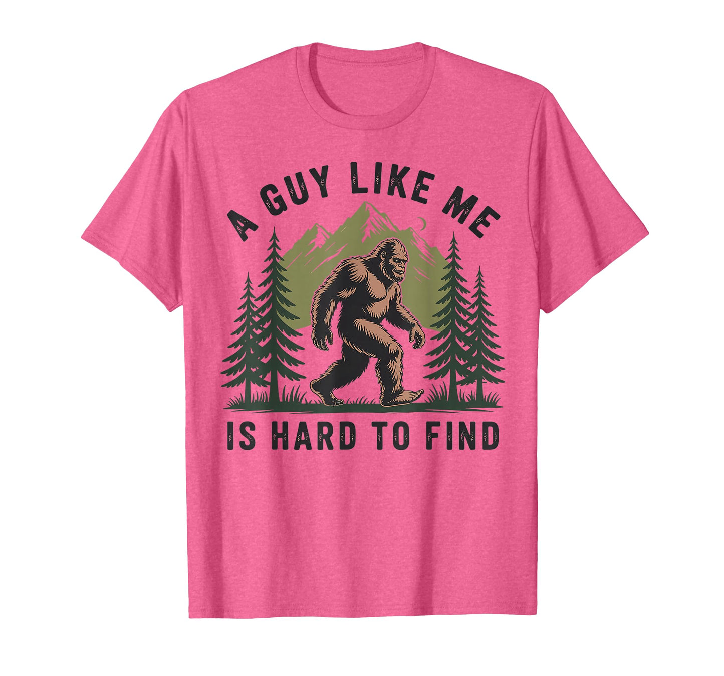 Funny Bigfoot A Guy Like Me Is Hard To Forest Find T-Shirt