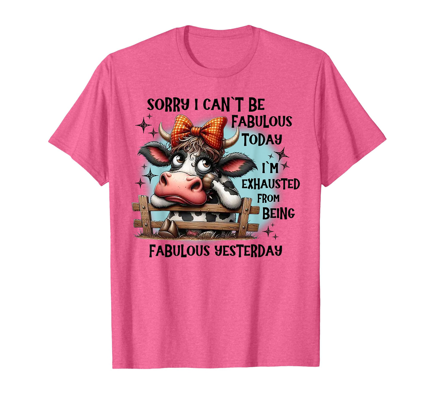 Cow Sorry I Can’t Be Fabulous Today I’m Exhausted T-Shirt