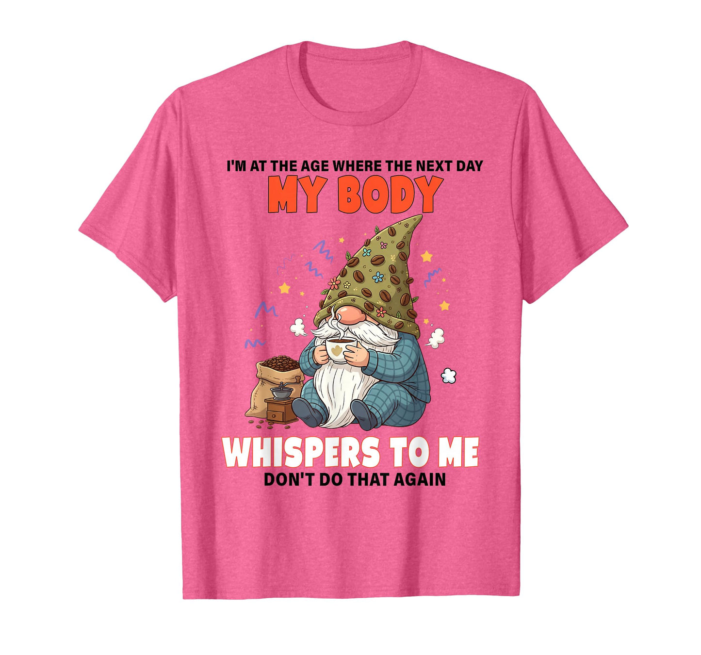 I'm at The Age Where The Next Day My Body Whispers to Me T-Shirt