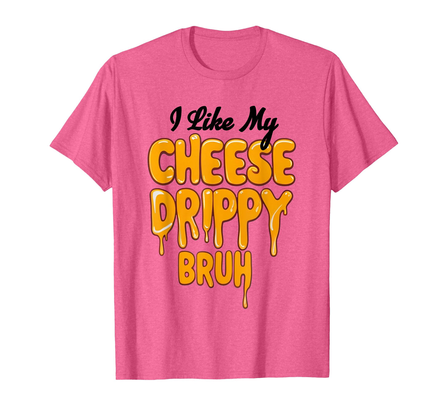 I Like My Cheese Drippy Bruh Funny Meme T-Shirt